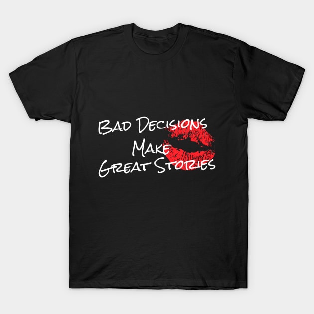 Bad Decisions Make Great Stories T-Shirt T-Shirt by guitar75